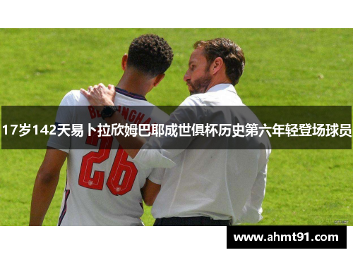 17岁142天易卜拉欣姆巴耶成世俱杯历史第六年轻登场球员